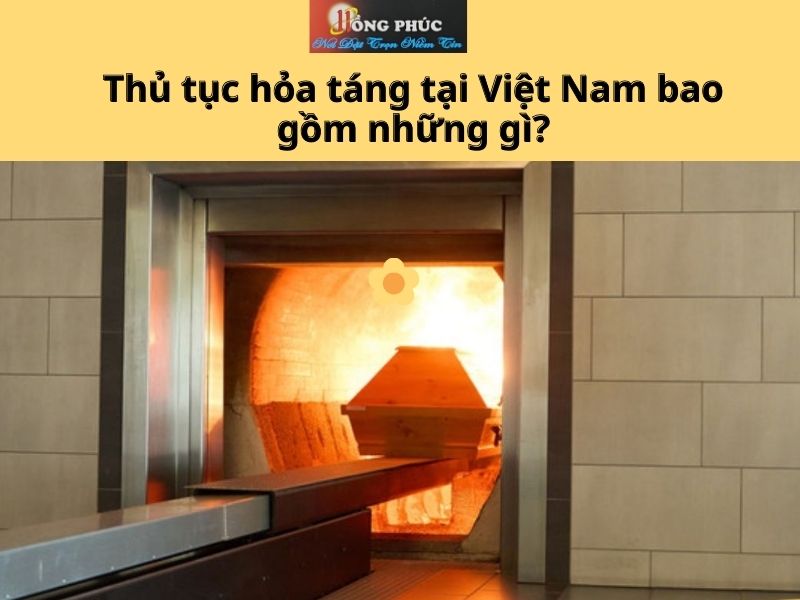 Thủ tục hỏa táng tại Việt Nam bao gồm những gì?