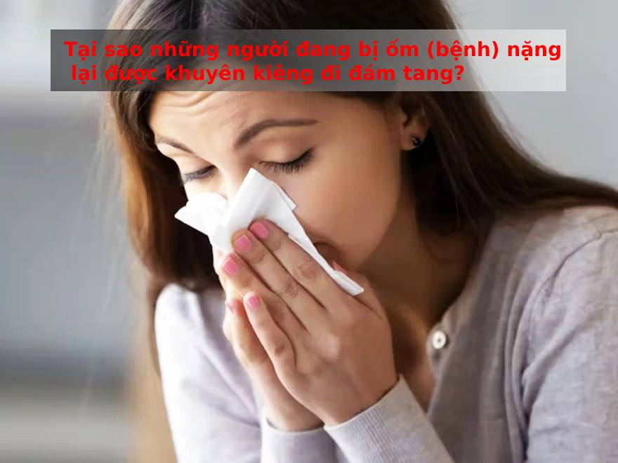 Tại sao những người đang bị ốm (bệnh) nặng lại được khuyên kiêng đi đám tang