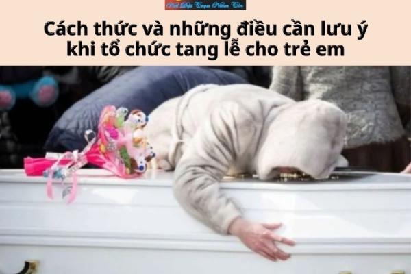 Cách thức và những điều cần lưu ý khi tổ chức tang lễ cho trẻ em