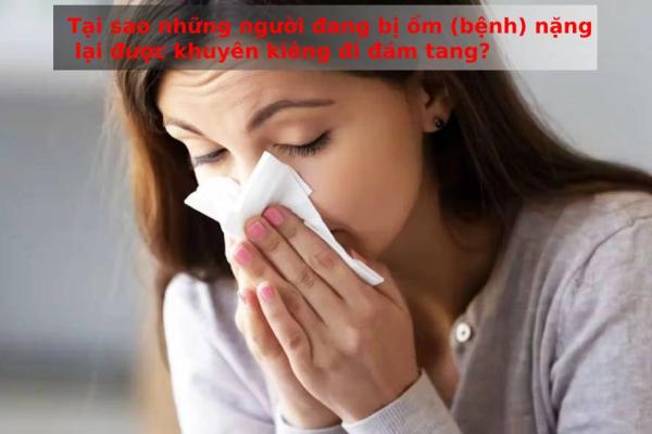 Tại sao những người đang bị ốm (bệnh) nặng lại được khuyên kiêng đi đám tang